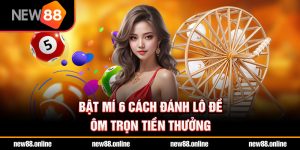 Bật Mí 6 Cách Đánh Lô Đề Ôm Trọn Tiền Thưởng