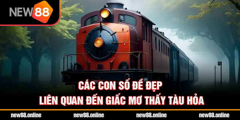 Các con số đề đẹp liên quan đến giấc mơ thấy tàu hỏa