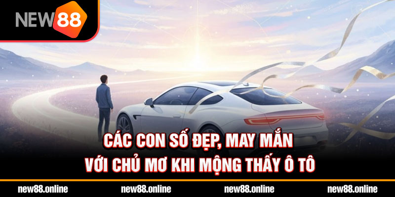 Các con số đẹp, may mắn với chủ mơ khi mộng thấy ô tô