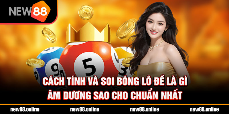 Cách tính và soi bóng lô đề là gì âm dương sao cho chuẩn nhất