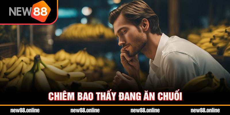 Chiêm bao thấy đang ăn chuối