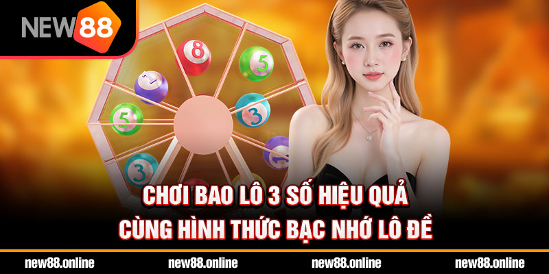 Chơi bao lô 3 số hiệu quả cùng hình thức bạc nhớ lô đề