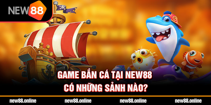 Game bắn cá tại NEW88 có những sảnh nào?