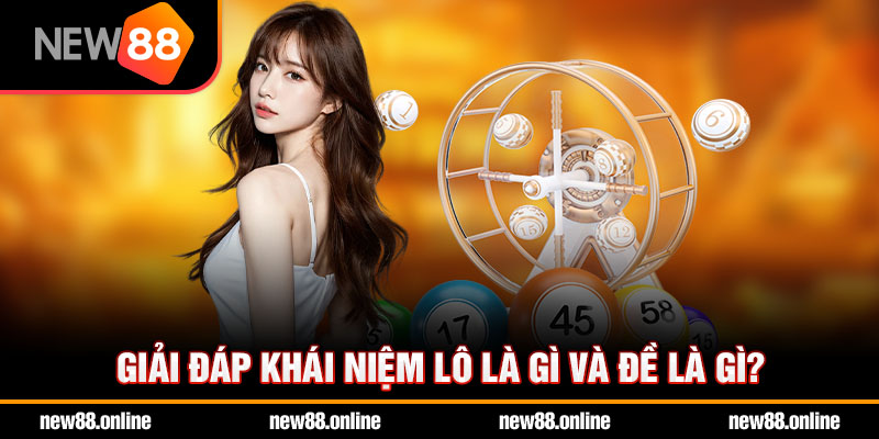 Giải đáp khái niệm lô là gì và đề là gì?