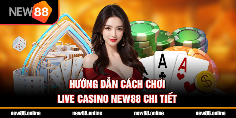 Hướng dẫn cách chơi live casino NEW88 chi tiết