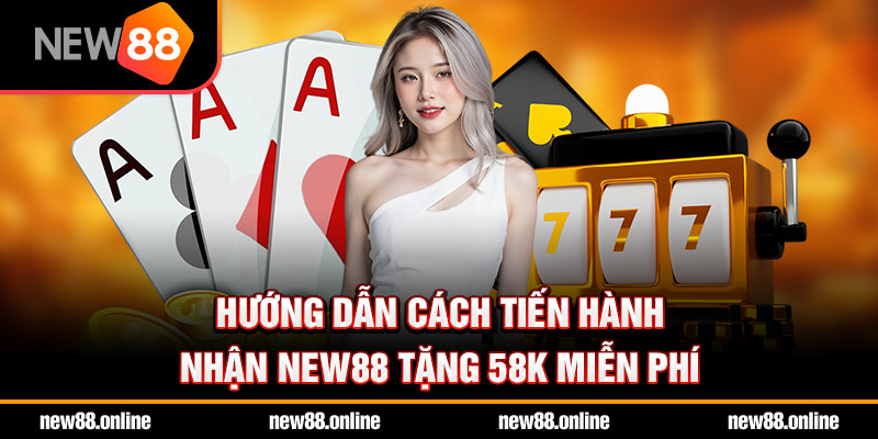 Hướng dẫn cách tiến hành nhận NEW88 tặng 58k miễn phí
