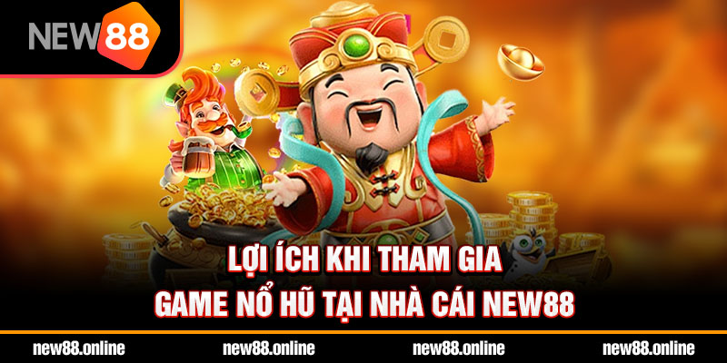 Lợi ích khi tham gia game nổ hũ tại nhà cái NEW88