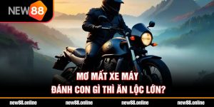 Mơ mất xe máy đánh con gì thì ăn lộc lớn?