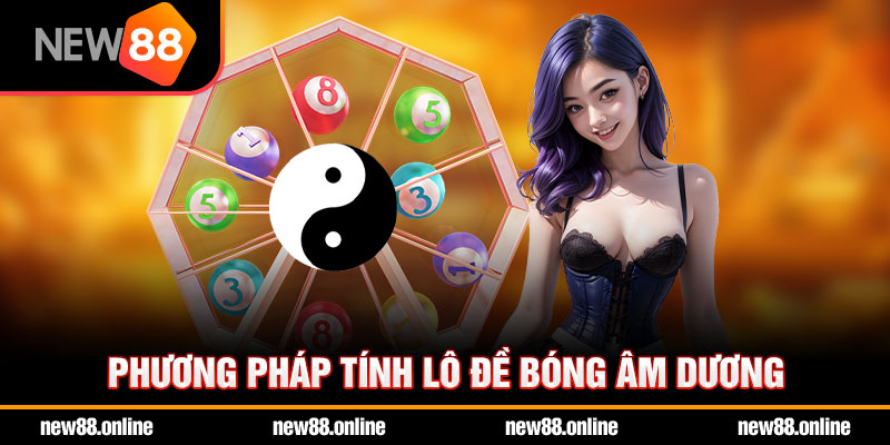 Phương pháp tính lô đề bóng Âm Dương