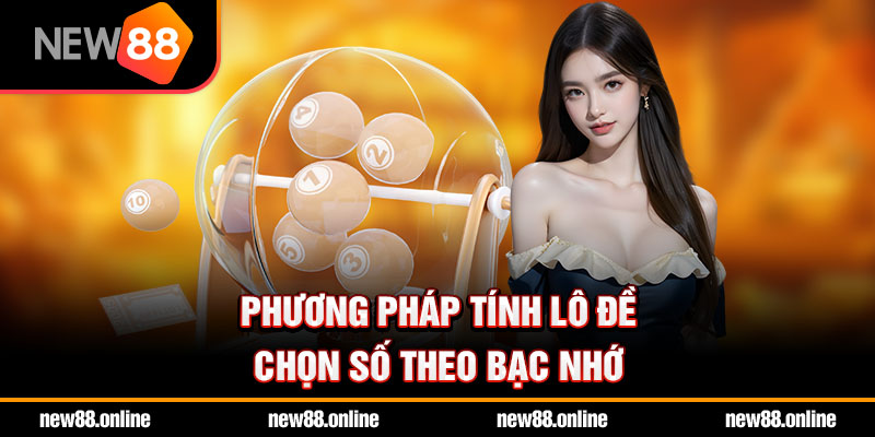 Phương pháp tính lô đề chọn số theo bạc nhớ