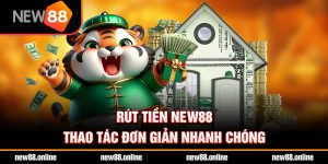 Rút tiền NEW88 – Thao tác đơn giản nhanh chóng
