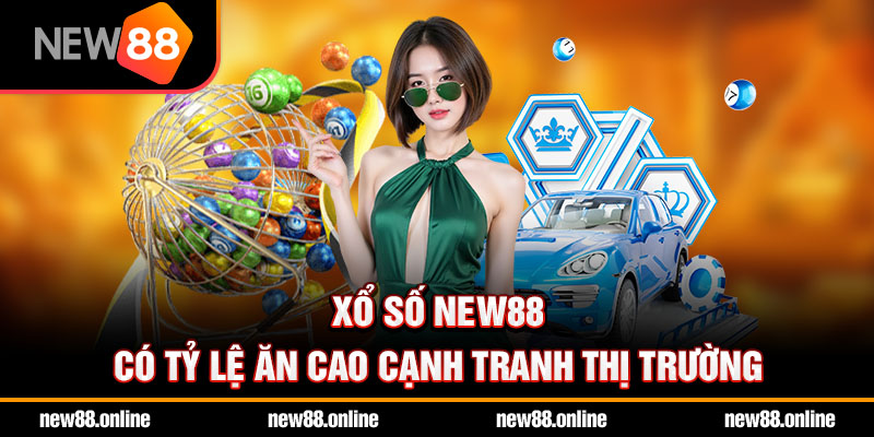Xổ số NEW88 có tỷ lệ ăn cao cạnh tranh thị trường
