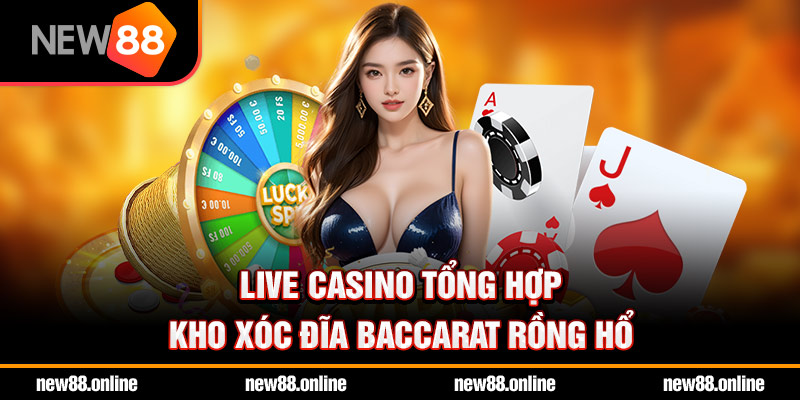live casino tổng hợp kho xóc đĩa baccarat rồng hổ